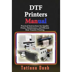 (영문도서)DTF Printers Manual: Practical Instructions for Quality Prints Maintenance and... Paperback, Independently Published, English, 9798254567912 Independently Published, English, 9798254567912