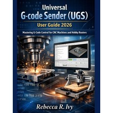 (영문도서)Universal G-code Sender (UGS) user guide 2026: Mastering G-Code Control for CNC... Paperback, Independently Published, English, 9798242624986
