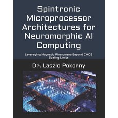 (영문도서)Spintronic Microprocessor Architectures for Neuromorphic AI Computing: Leveragin... Paperback, Independently Published, English, 9798197596864