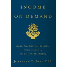 Income on Demand: Master Your Retirement Portfolio Ignore the Market and Leave the IRS Weeping Hardcover, Lioncrest Publishing