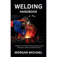 (영문도서)Welding Handbook: A Beginner's Guide to Mastering Metal Joining Techniques Saf... Paperback, Independently Published, English, 9798290112831