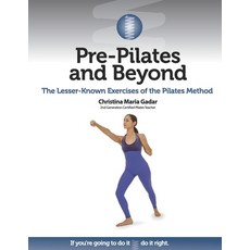 Pre-Pilates and Beyond: The Lesser-Known Exercises of the Pilates Method Paperback, Gadar Inc.