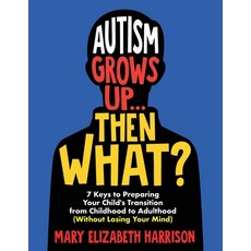 (영문도서) Autism Grows Up...Then What?: 7 Keys to Preparing Your Child's Transition from... Paperback, Independently Published, English, 9798308754626