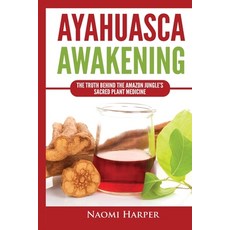 (영문도서) Ayahuasca Awakening: The Truth Behind the Amazon Jungle's Sacred Plant Medicine Paperback, Kyle Andrew Robertson, English, 9781955617444
