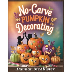 (영문도서)No-Carve Pumpkin Decorating: 40 Easy Halloween Crafts - Quick 30-Minute Projects... Paperback, Independently Published, English, 9798265637642