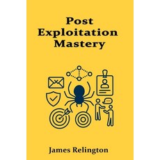 (영문도서)Post-Exploitation Mastery: Persistence Privilege Escalation and Lateral Movement Paperback, Independently Published, English, 9798293337552
