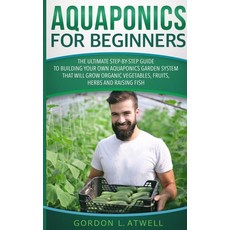 Aquaponics For Beginners: The Ultimate Step-by-Step Guide to Building Your Own Aquaponics Garden Sys... Paperback, Atwell Publishing, English, 9781914035043