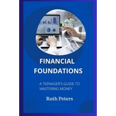 (영문도서) Financial Foundations: A Teenager's Guide To Mastering Money Paperback, Independently Published, English, 9798399800257