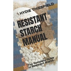 (영문도서) Resistant Starch Manual: The Complete Guide to Resistant Starch Paperback, Independently Published, English, 9798846873148