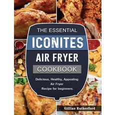 (영문도서) The Essential Iconites Air Fryer Cookbook: Delicious Healthy Appealing Air Fr... Hardcover, Gillian Rutherford, English, 9781802449471