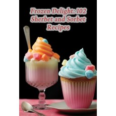 (영문도서) Frozen Delight: 102 Sherbet and Sorbet Recipes Paperback, Independently Published, English, 9798865898245