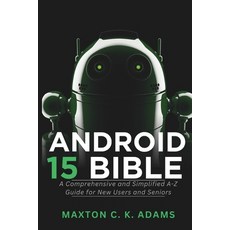 (영문도서) Android 15 Bible: A Comprehensive and Simplified A-Z Guide for New Users and Se... Paperback, Independently Published, English, 9798304450416