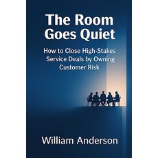 (영문도서)The Room Goes Quiet: How to Close High-Stakes Service Deals by Owning Customer Risk Hardcover, Winged Hussar Publishing, English, 9781958872932