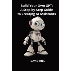 (영문도서)Build Your Own GPT: A Step-by-Step Guide to Creating AI Assistants Without Coding Paperback, Independently Published, English, 9798266927735