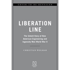 (영문도서) The Liberation Line: The Untold Story of How American Engineering and Ingenuity Won World War II Hardcover, Hachette Books, English, 9780306831980