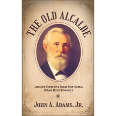 (영문도서)The Old Alcalde: Life and Times of a Texas Fire-Eater Oran Milo Roberts Hardcover, Stoney Creek Publishing Group, English, 9781965766309
