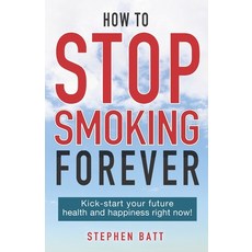 How to Stop Smoking Forever: Kick-start your future health and happiness right now! Paperback, Palaceno House
