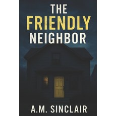 (영문도서)The Friendly Neighbor: A Gripping Domestic Thriller Paperback, Independently Published, English, 9798263525477