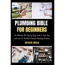 (영문도서) Plumbing Bible for Beginners: The Ultimate DIY Step-by-Step Guide to Solve Any Leak and Fix t... Paperback, Independently Published, English, 9798883152398