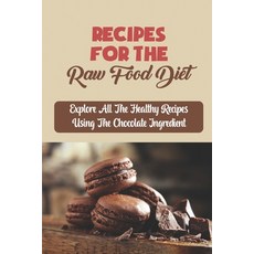 (영문도서) Recipes For The Raw Food Diet: Explore All The Healthy Recipes Using The Chocolate Ingredient Paperback, Independently Published, English, 9798760281210