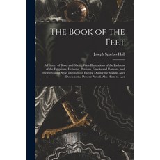 (영문도서) The Book of the Feet; a History of Boots and Shoes With Illustrations of the Fashions of the... Paperback, Legare Street Press, English, 9781016363440