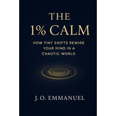 (영문도서)The 1% Calm: How Tiny Shifts Rewire Your Mind in a Chaotic World Paperback, Independently Published, English, 9798270041441