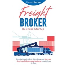 (영문도서) Freight Broker Business Startup: Step-by-Step Guide to Start Grow and Run Your... Paperback, Muze Publishing, English, 9781804212110