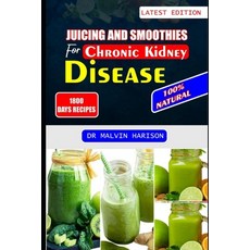 (영문도서) Juicing and Smoothies for Chronic Kidney Disease: Kidney friendly fruit blends and vegetable ... Paperback, Independently Published, English, 9798878456616