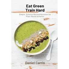 (영문도서)Eat Green Train Hard: Simple Science-Backed Nutrition for Plant-Based Athletes Paperback, Mindful Pages, English, 9789371773379