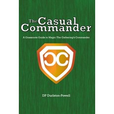 The Casual Commander: A Grassroots Guide to Magic: The Gathering's Commander Paperback, Independently Published, English, 9798625789578