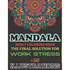 Mandala Adult Coloring Book The Final Solution for Work Stress +50 Illustrations: An Adult Coloring ... Paperback, Independently Published, English, 9798694706155