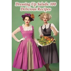 (영문도서) Dressing Up Salads: 100 Delicious Recipes Paperback, Independently Published, English, 9798864773321