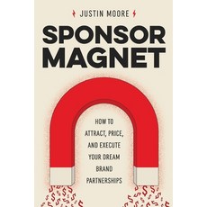 (영문도서) Sponsor Magnet: How to Attract Price & Execute Your Dream Brand Partnerships Paperback, Tilt Publishing, English, 9798991163064
