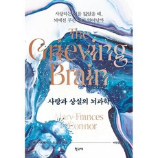 사랑과 상실의 뇌과학 : 사랑하는 이를 잃었을 때 뇌에선 무슨 일이 일어날까, 메리-프랜시스 오코너 저/이한음 역, 학고재