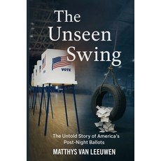 (영문도서)The Unseen Swing: The Untold Story of America's Post-Night Ballots Paperback, Lionshare Publishing LLC, English, 9789695892497