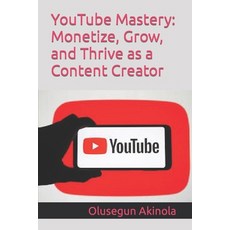 (영문도서) YouTube Mastery: Monetize Grow and Thrive as a Content Creator Paperback, Independently Published, English, 9798878413022
