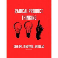 (영문도서) Radical Product Thinking: Disrupt Innovate and Lead: A Systematic Approach to... Paperback, Independently Published, English, 9798309159789