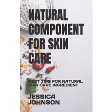 (영문도서) Natural Component for Skin Care: Best Tips for Natural Skin Care Ingredient Paperback, Independently Published, English, 9798374628302