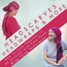 (영문도서) Headscarves Head Wraps & More: How to Look Fabulous in 60 Seconds with Easy Head Wrap Tying ... Paperback, Createspace Independent Pub..., English, 9781535209205