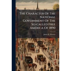 (영문도서)The Character Of The National Government Of The So-called Free America Of 1890 Paperback, Hutson Street Press, English, 9781024783278