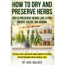 (영문도서)How to Dry and Preserve Herbs: Herb drying guide with harvest herbs timing air... Paperback, Independently Published, English, 9798244338317