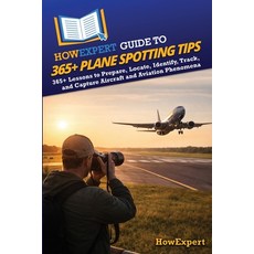 (영문도서)HowExpert Guide to 365+ Plane Spotting Tips: 365+ Lessons to Prepare Locate Id... Paperback, Howexpert, English, 9798895732922
