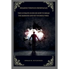 (영문도서) Breaking Through Obstacles: The ultimate guide on how to break the barriers and set yourself ... Paperback, Independently Published, English, 9798362508227