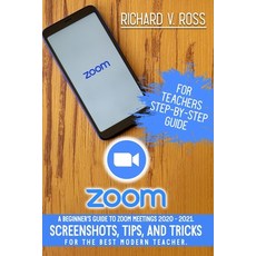 Zoom For Teachers Step By Step Guide: A Beginner's Guide To Zoom 2020 - 2021. Screenshots Tips And... Paperback, Independently Published