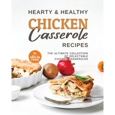 (영문도서) Hearty & Healthy Chicken Casserole Recipes: The Ultimate Collection of Delectable Chicken Cas... Paperback, Independently Published, English, 9798393719005