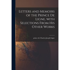 (영문도서) Letters and Memoirs of the Prince De Ligne With Selections From His Other Works Paperback, Hassell Street Press, English, 9781014221643