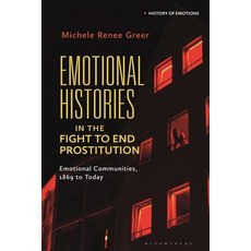 (영문도서) Emotional Histories in the Fight to End Prostitution: Emotional Communities 1869 to Today Hardcover, Bloomsbury Academic, English, 9781350275560