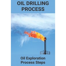 Oil Drilling Process: Oil Exploration Process Steps: Important Facts About Petroleum Paperback, Independently Published, English, 9798717773447