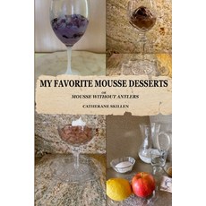 (영문도서) My Favorite Mousse Desserts: Mousse Without Antlers Paperback, Independently Published, English, 9798328368094