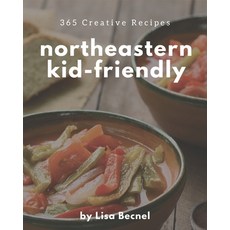 365 Creative Northeastern Kid-Friendly Recipes: Welcome to Northeastern Kid-Friendly Cookbook Paperback, Independently Published